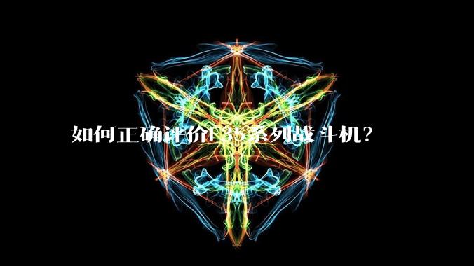 如何正确评价F35系列战斗机？
