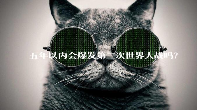 五年以内会爆发第三次世界大战吗？
