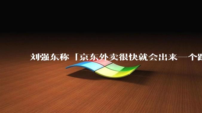 刘强东称「京东外卖很快就会出来一个跟美团完全不同的商业模式」，如何看待此回应？